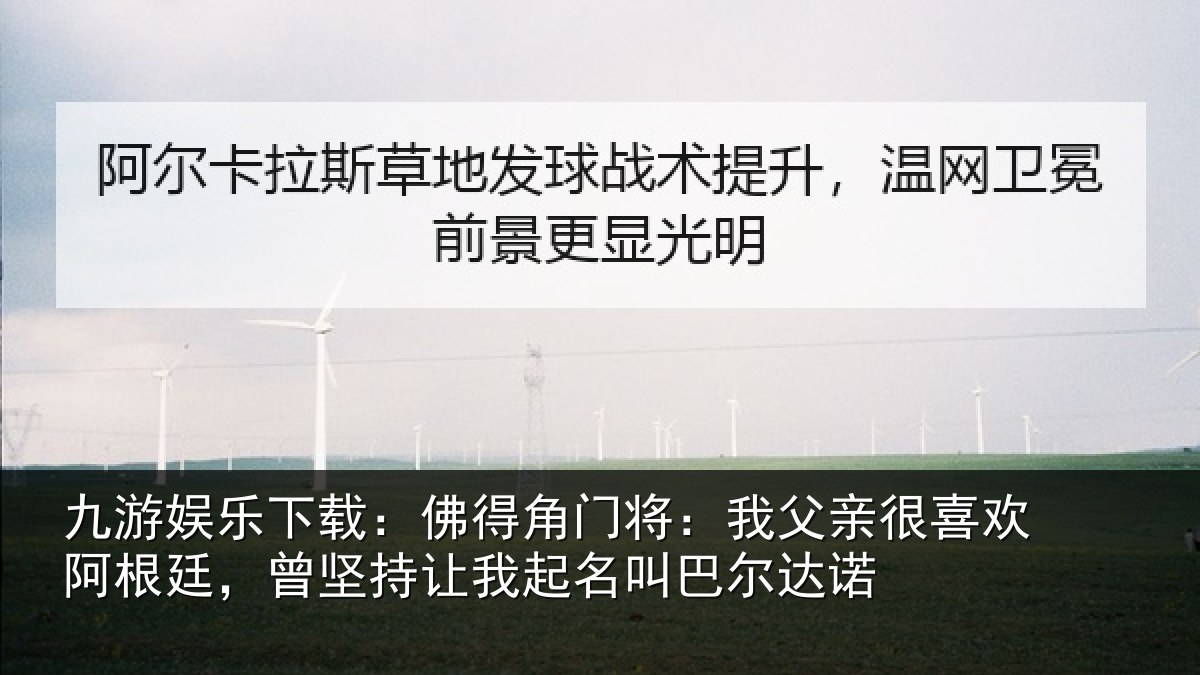 九游娱乐下载:佛得角门将:我父亲很喜欢阿根廷,曾坚持让我起名叫巴尔达诺