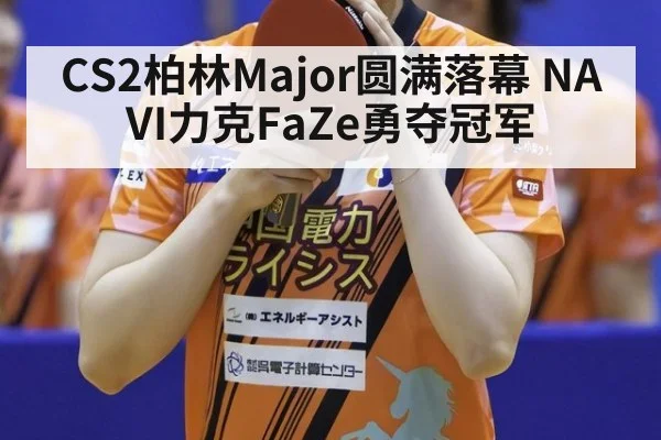 CS2柏林Major圆满落幕 NAVI力克FaZe勇夺冠军